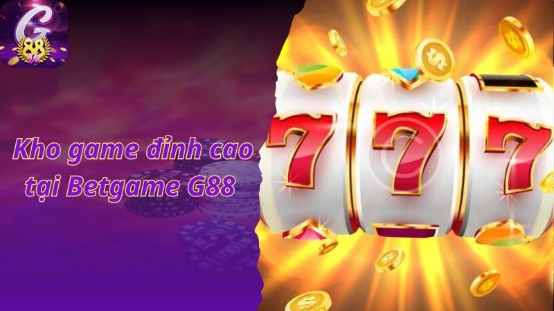 Kho game đỉnh cao tại Betgame G88 