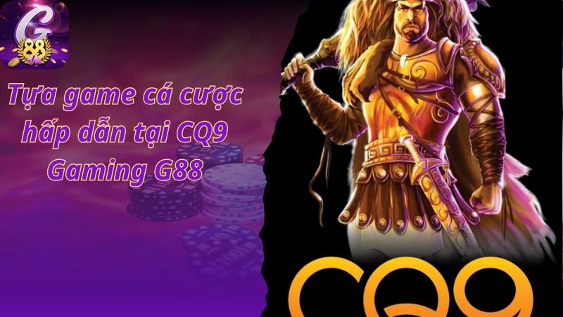 Tựa game cá cược hấp dẫn tại CQ9 Gaming G88