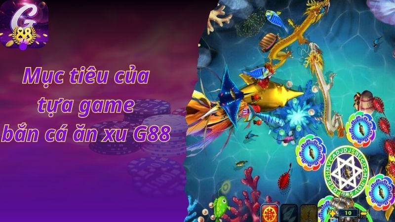 Mục tiêu của tựa game bắn cá ăn xu G88