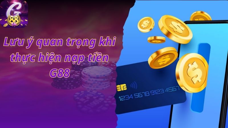 Những lưu ý quan trọng khi nạp tiền tài khoản G88